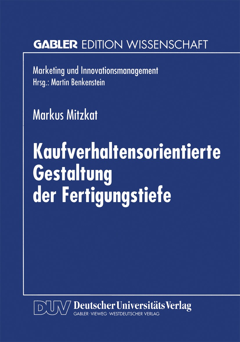 Titlebook: Kaufverhaltensorientierte Gestaltung der Fertigungstiefe; Konzeptionelle Grund Markus Mitzkat Textbook 1996 Springer Fachmedien Wiesbaden 1 Titlebook: Kaufverhaltensorientierte Gestaltung der Fertigungstiefe; Konzeptionelle Grund Markus Mitzkat Textbook 1996 Springer Fachmedien Wiesbaden 1
