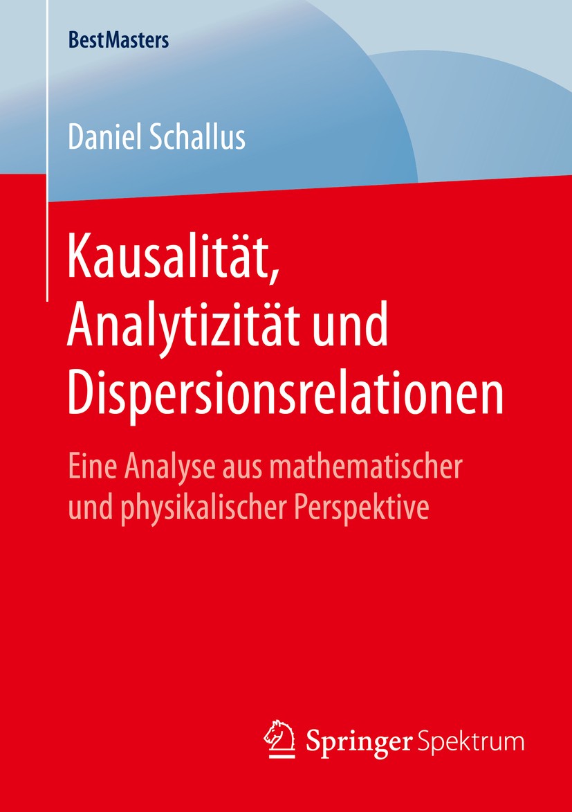 Titlebook: Kausalität, Analytizität und Dispersionsrelationen; Eine Analyse aus mat Daniel Schallus Book 2016 Der/die Herausgeber bzw. der/die Autor(e Titlebook: Kausalität, Analytizität und Dispersionsrelationen; Eine Analyse aus mat Daniel Schallus Book 2016 Der/die Herausgeber bzw. der/die Autor(e