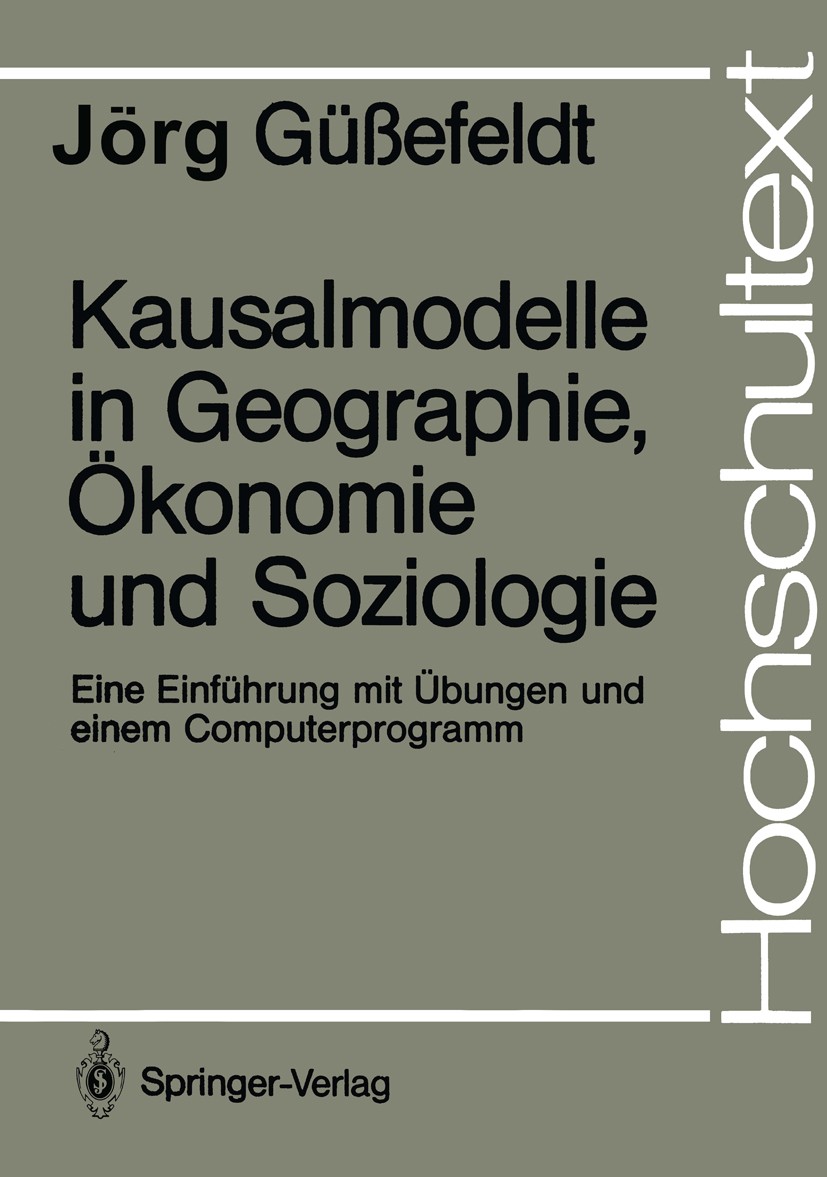 Titlebook: Kausalmodelle in Geographie, Ökonomie und Soziologie; Eine Einführung mit Jörg Güßefeldt Textbook 1988 Springer-Verlag Berlin Heidelberg 1 Titlebook: Kausalmodelle in Geographie, Ökonomie und Soziologie; Eine Einführung mit Jörg Güßefeldt Textbook 1988 Springer-Verlag Berlin Heidelberg 1