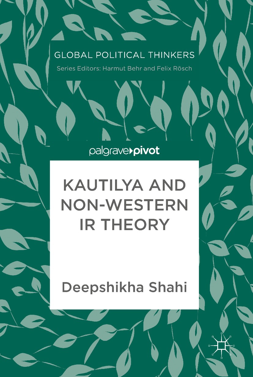 Titlebook: Kautilya and Non-Western IR Theory; Deepshikha Shahi Book 2019 The Editor(s) (if applicable) and The Author(s) 2019 Kautilya.Political Rea Titlebook: Kautilya and Non-Western IR Theory; Deepshikha Shahi Book 2019 The Editor(s) (if applicable) and The Author(s) 2019 Kautilya.Political Rea
