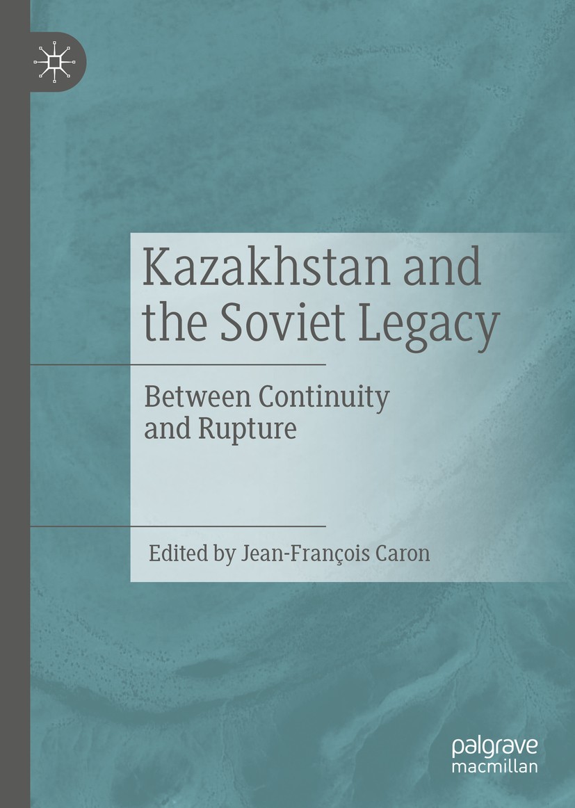 Titlebook: Kazakhstan and the Soviet Legacy; Between Continuity a Jean-François Caron Book 2019 The Editor(s) (if applicable) and The Author(s), under Titlebook: Kazakhstan and the Soviet Legacy; Between Continuity a Jean-François Caron Book 2019 The Editor(s) (if applicable) and The Author(s), under