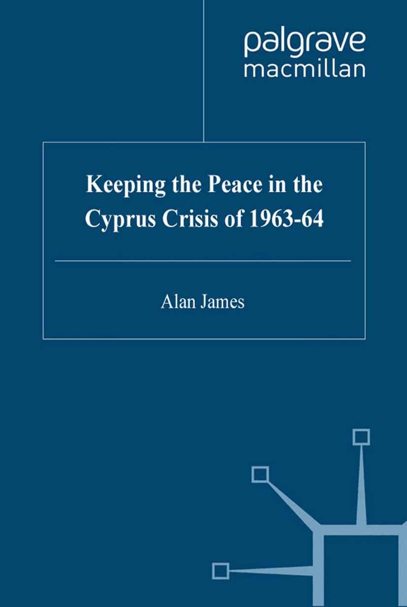 Titlebook: Keeping the Peace in the Cyprus Crisis of 1963–64; Alan James Book 2002 Alan James 2002 Britain.chronology.Greece.methods.peace Titlebook: Keeping the Peace in the Cyprus Crisis of 1963–64; Alan James Book 2002 Alan James 2002 Britain.chronology.Greece.methods.peace