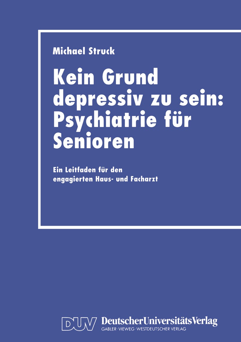 Titlebook: Kein Grund depressiv zu sein: Psychiatrie für Senioren; Ein Leitfaden für de Michael Struck Book 2000 Deutscher Universitäts-Verlag GmbH, W Titlebook: Kein Grund depressiv zu sein: Psychiatrie für Senioren; Ein Leitfaden für de Michael Struck Book 2000 Deutscher Universitäts-Verlag GmbH, W