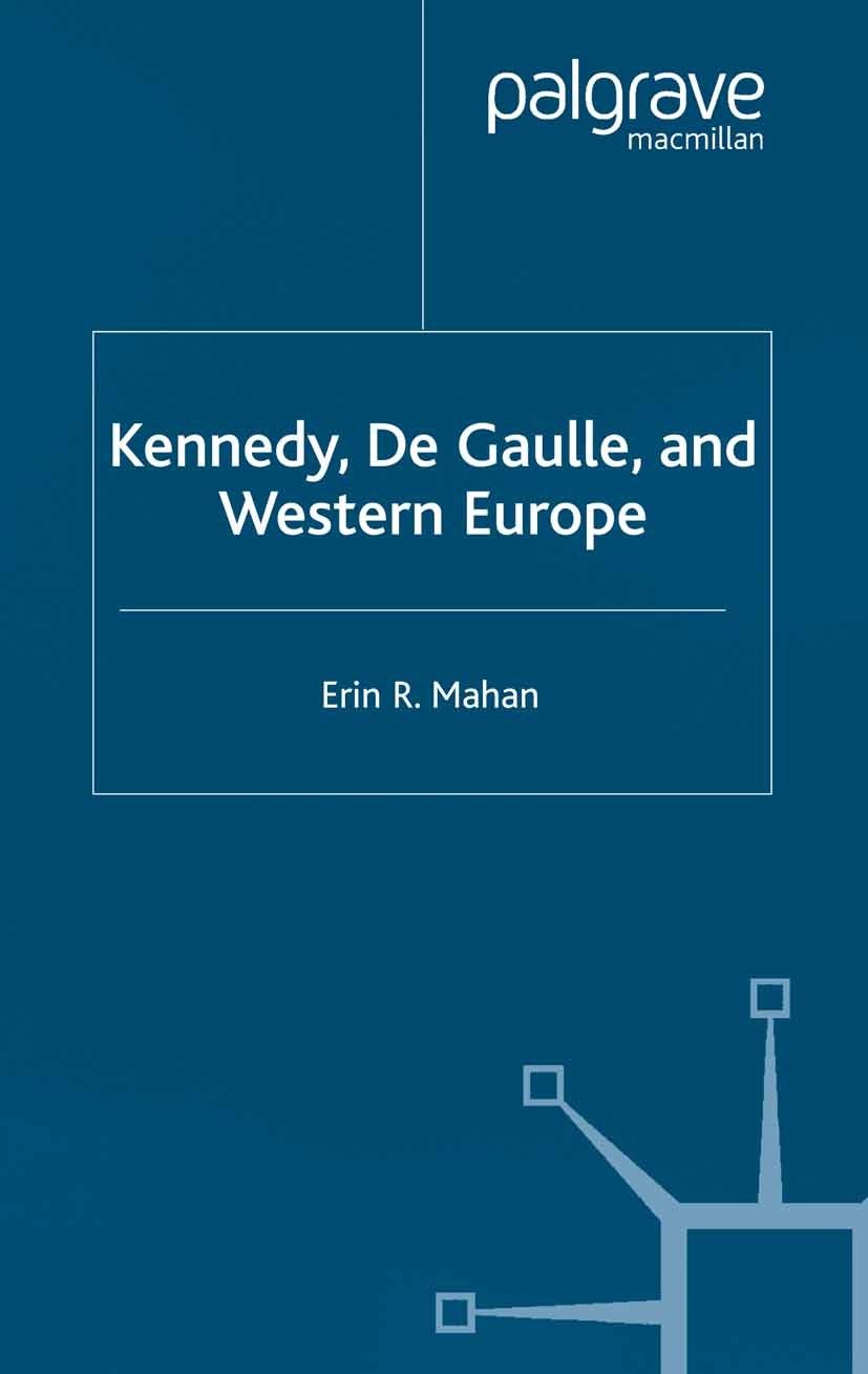 Titlebook: Kennedy, de Gaulle and Western Europe; Erin R. Mahan Book 2002 Palgrave Macmillan, a division of Macmillan Publishers Limited 2002 Charles Titlebook: Kennedy, de Gaulle and Western Europe; Erin R. Mahan Book 2002 Palgrave Macmillan, a division of Macmillan Publishers Limited 2002 Charles