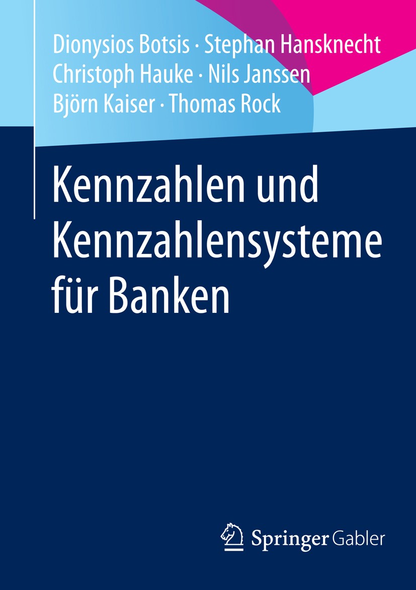 Titlebook: Kennzahlen und Kennzahlensysteme für Banken; Dionysios Botsis,Stephan Hansknecht,Thomas Rock Book 2015 Springer Fachmedien Wiesbaden 2015 Titlebook: Kennzahlen und Kennzahlensysteme für Banken; Dionysios Botsis,Stephan Hansknecht,Thomas Rock Book 2015 Springer Fachmedien Wiesbaden 2015