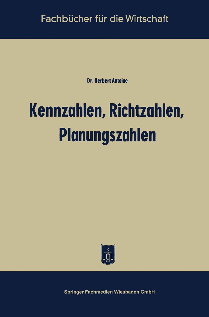 Titlebook: Kennzahlen, Richtzahlen, Planungszahlen; Herbert Antoine Book 1956 Springer Fachmedien Wiesbaden 1956 Arbeit.Betriebswirtschaft.Bilanz.Dar Titlebook: Kennzahlen, Richtzahlen, Planungszahlen; Herbert Antoine Book 1956 Springer Fachmedien Wiesbaden 1956 Arbeit.Betriebswirtschaft.Bilanz.Dar