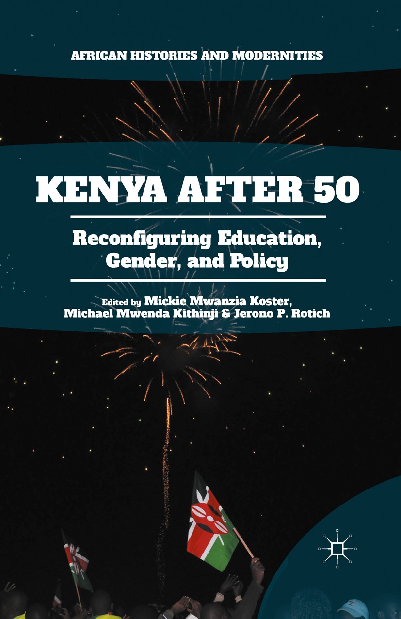 Titlebook: Kenya After 50; Reconfiguring Educat Mickie Mwanzia Koster,Michael Mwenda Kithinji,Jero Book 2016 The Editor(s) (if applicable) and The Aut Titlebook: Kenya After 50; Reconfiguring Educat Mickie Mwanzia Koster,Michael Mwenda Kithinji,Jero Book 2016 The Editor(s) (if applicable) and The Aut