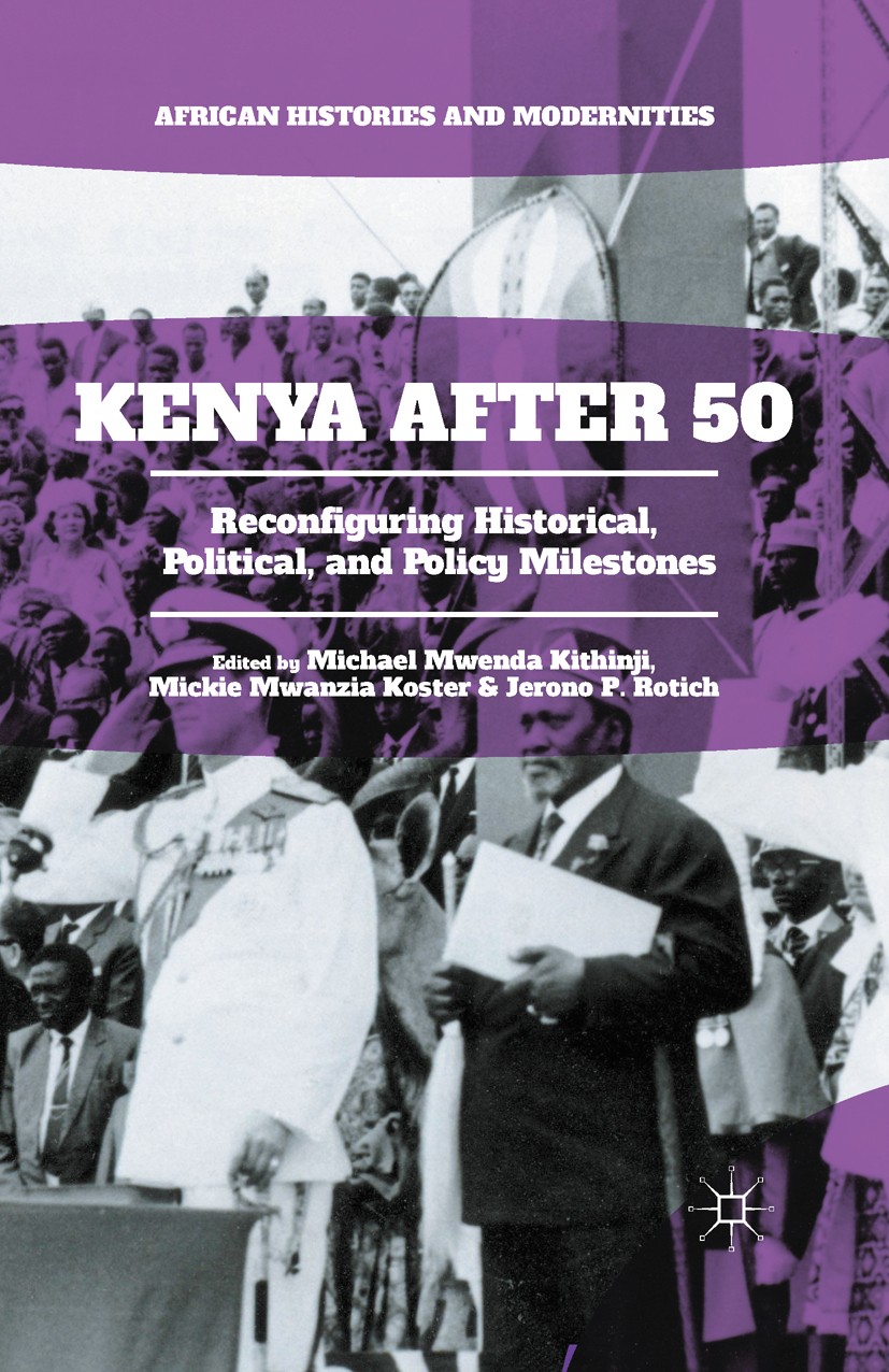 Titlebook: Kenya After 50; Reconfiguring Histor Michael Mwenda Kithinji,Mickie Mwanzia Koster,Jero Book 2016 The Editor(s) (if applicable) and The Aut Titlebook: Kenya After 50; Reconfiguring Histor Michael Mwenda Kithinji,Mickie Mwanzia Koster,Jero Book 2016 The Editor(s) (if applicable) and The Aut
