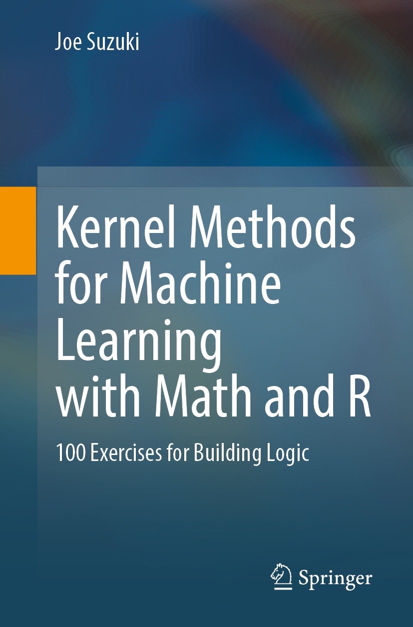 Titlebook: Kernel Methods for Machine Learning with Math and R; 100 Exercises for Bu Joe Suzuki Textbook 2022 The Editor(s) (if applicable) and The Au Titlebook: Kernel Methods for Machine Learning with Math and R; 100 Exercises for Bu Joe Suzuki Textbook 2022 The Editor(s) (if applicable) and The Au