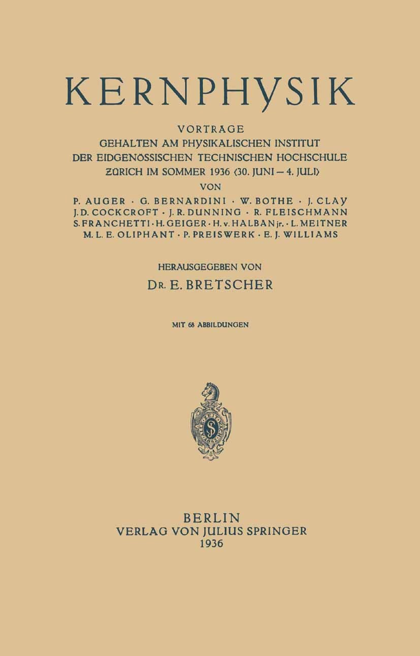 Titlebook: Kernphysik; Vorträge Gehalten am P. Auger,G. Bernardini,E. J. Williams,E. Bretscher Book 1936 Julius Springer in Berlin 1936 Beugung.Elektr Titlebook: Kernphysik; Vorträge Gehalten am P. Auger,G. Bernardini,E. J. Williams,E. Bretscher Book 1936 Julius Springer in Berlin 1936 Beugung.Elektr