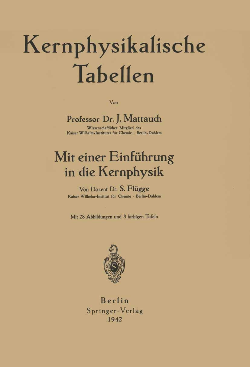 Titlebook: Kernphysikalische Tabellen; Mit einer Einführung J. Mattauch,S. Flügge Book 1942 Springer-Verlag OHG. in Berlin 1942 Atomkern.Bindungsenerg Titlebook: Kernphysikalische Tabellen; Mit einer Einführung J. Mattauch,S. Flügge Book 1942 Springer-Verlag OHG. in Berlin 1942 Atomkern.Bindungsenerg