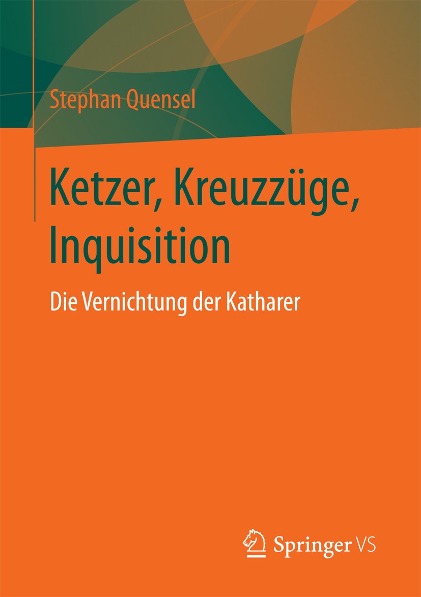 Titlebook: Ketzer, Kreuzzüge, Inquisition; Die Vernichtung der Stephan Quensel Book 2017 Springer Fachmedien Wiesbaden GmbH 2017 Katharer.Inquisition Titlebook: Ketzer, Kreuzzüge, Inquisition; Die Vernichtung der Stephan Quensel Book 2017 Springer Fachmedien Wiesbaden GmbH 2017 Katharer.Inquisition