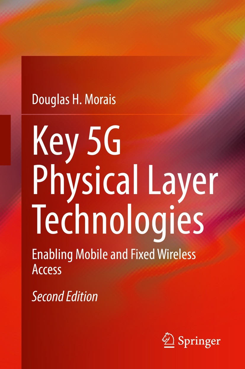 Titlebook: Key 5G Physical Layer Technologies; Enabling Mobile and Douglas H. Morais Textbook 20222nd edition The Editor(s) (if applicable) and The A Titlebook: Key 5G Physical Layer Technologies; Enabling Mobile and Douglas H. Morais Textbook 20222nd edition The Editor(s) (if applicable) and The A