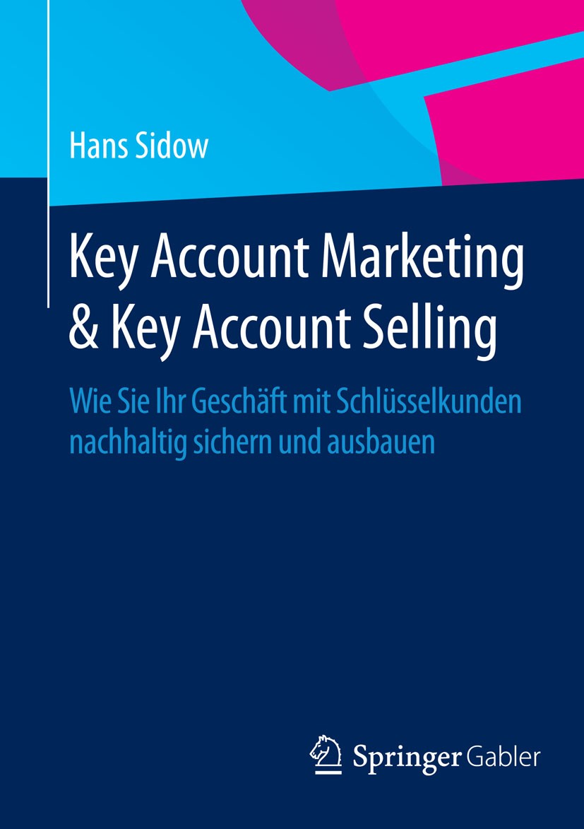Titlebook: Key Account Marketing & Key Account Selling; Wie Sie Ihr Geschäft Hans Sidow Book 2014 Springer Fachmedien Wiesbaden 2014 Geschäftsausweitu Titlebook: Key Account Marketing & Key Account Selling; Wie Sie Ihr Geschäft Hans Sidow Book 2014 Springer Fachmedien Wiesbaden 2014 Geschäftsausweitu