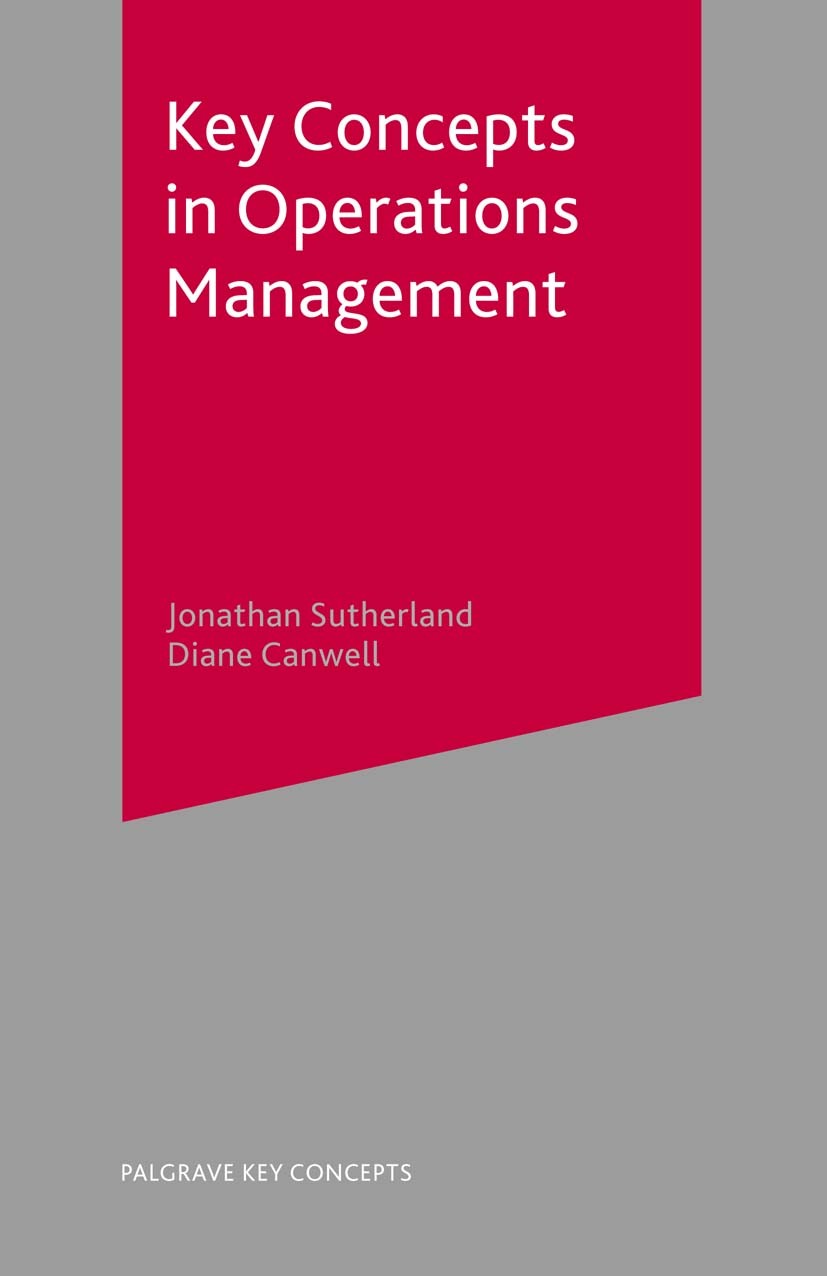 Titlebook: Key Concepts in Operations Management; Jonathan Sutherland,Diane Canwell Textbook 2004Latest edition The Editor(s) (if applicable) and The Titlebook: Key Concepts in Operations Management; Jonathan Sutherland,Diane Canwell Textbook 2004Latest edition The Editor(s) (if applicable) and The