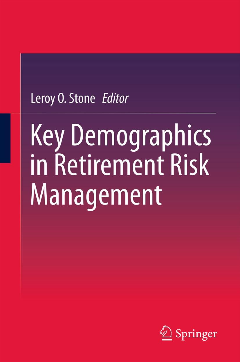 Titlebook: Key Demographics in Retirement Risk Management; Leroy O Stone Book 2012 Springer Science+Business Media B.V. 2012 2007-2009 financial cris Titlebook: Key Demographics in Retirement Risk Management; Leroy O Stone Book 2012 Springer Science+Business Media B.V. 2012 2007-2009 financial cris