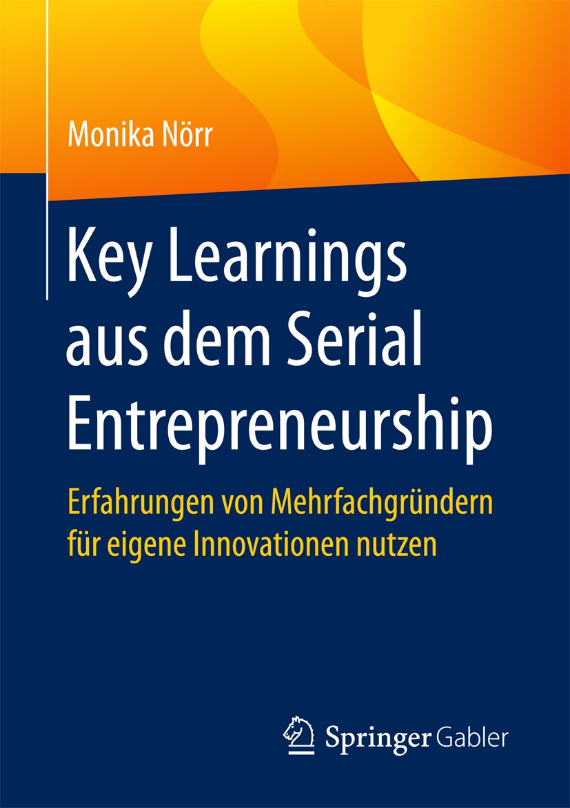Titlebook: Key Learnings aus dem Serial Entrepreneurship; Erfahrungen von Mehr Monika Nörr Book 2016 Springer Fachmedien Wiesbaden 2016 Mehrfachgründu Titlebook: Key Learnings aus dem Serial Entrepreneurship; Erfahrungen von Mehr Monika Nörr Book 2016 Springer Fachmedien Wiesbaden 2016 Mehrfachgründu