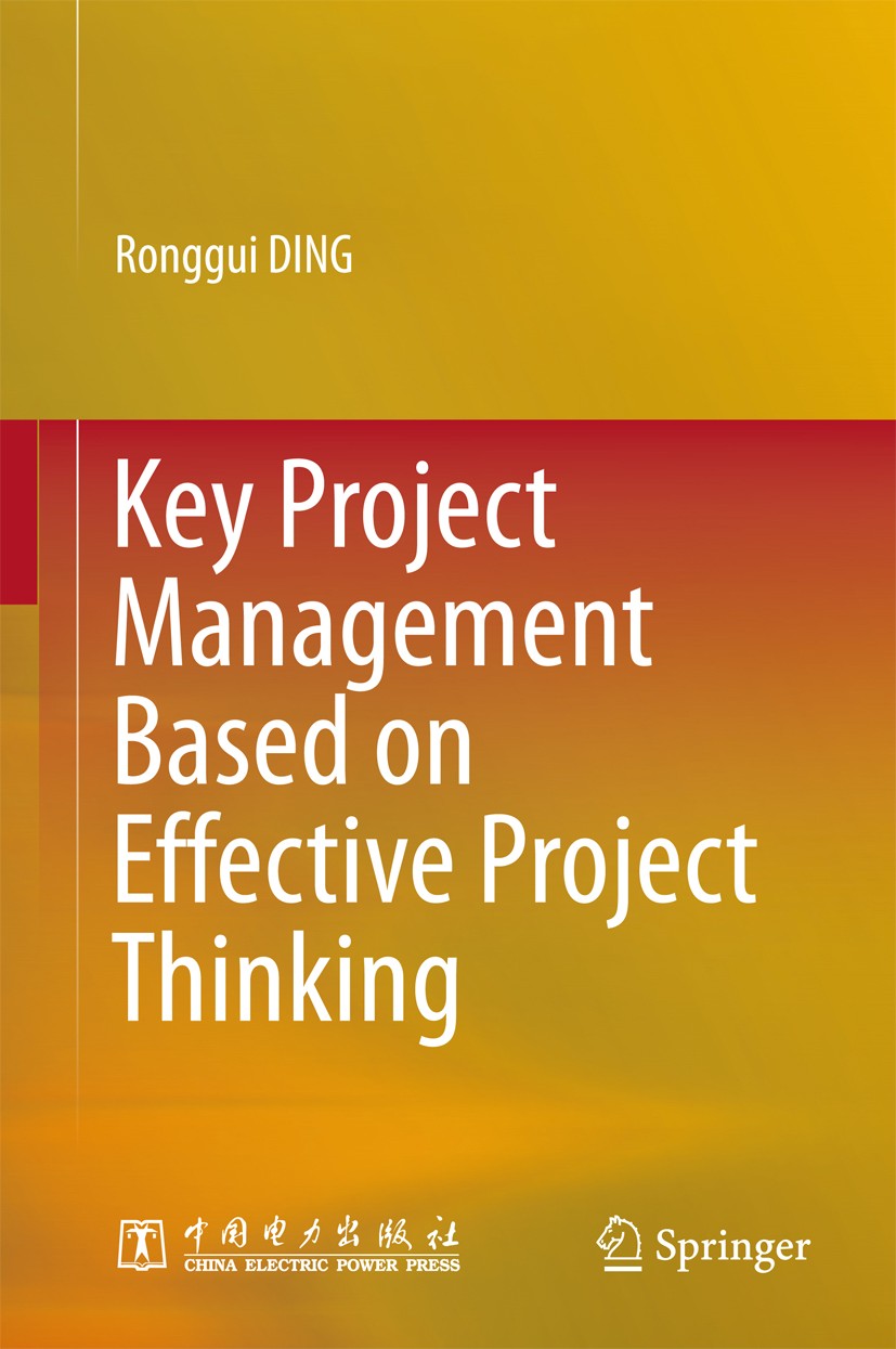 Titlebook: Key Project Management Based on Effective Project Thinking; Ronggui DING Book 2016 China Electric Power Press and Springer-Verlag Berlin H Titlebook: Key Project Management Based on Effective Project Thinking; Ronggui DING Book 2016 China Electric Power Press and Springer-Verlag Berlin H