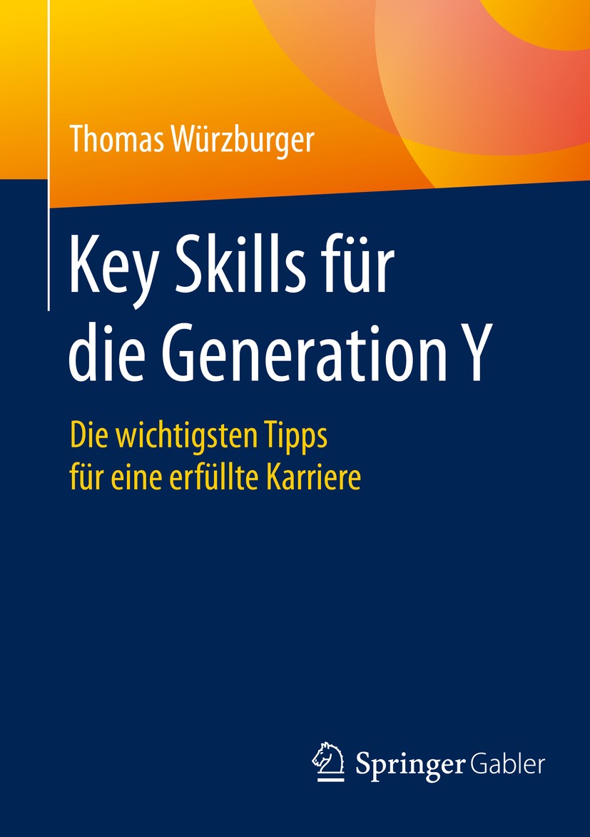 Titlebook: Key Skills für die Generation Y; Die wichtigsten Tipp Thomas Würzburger Book 2016 Springer Fachmedien Wiesbaden 2016 Digital Natives.Karrie Titlebook: Key Skills für die Generation Y; Die wichtigsten Tipp Thomas Würzburger Book 2016 Springer Fachmedien Wiesbaden 2016 Digital Natives.Karrie