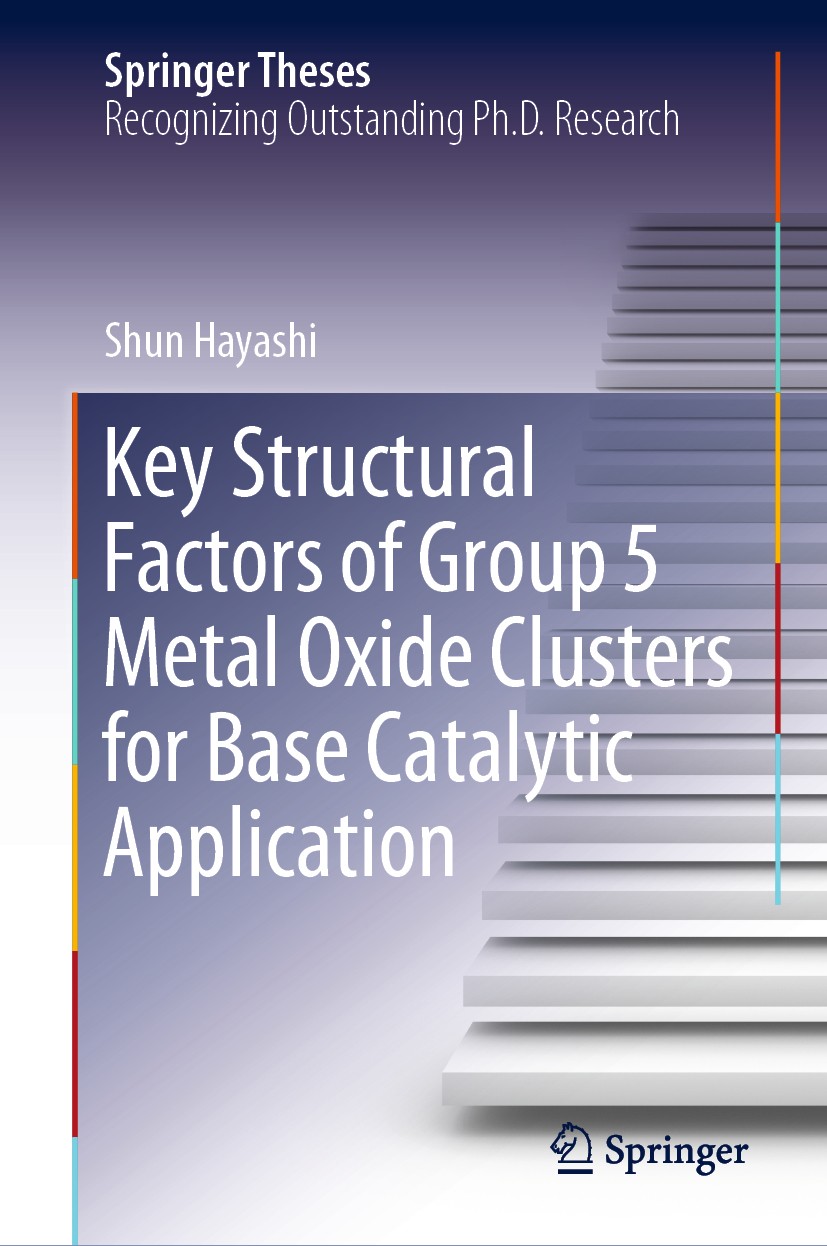 Titlebook: Key Structural Factors of Group 5 Metal Oxide Clusters for Base Catalytic Application; Shun Hayashi Book 2020 Springer Nature Singapore Pt Titlebook: Key Structural Factors of Group 5 Metal Oxide Clusters for Base Catalytic Application; Shun Hayashi Book 2020 Springer Nature Singapore Pt