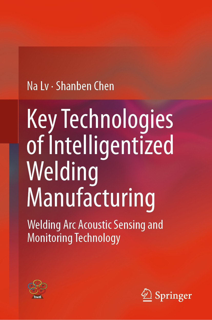 Titlebook: Key Technologies of Intelligentized Welding Manufacturing; Welding Arc Acoustic Na Lv,Shanben Chen Book 2020 Springer Nature Singapore Pte Titlebook: Key Technologies of Intelligentized Welding Manufacturing; Welding Arc Acoustic Na Lv,Shanben Chen Book 2020 Springer Nature Singapore Pte