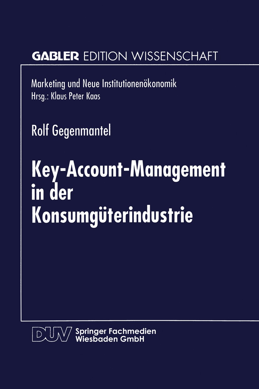 Titlebook: Key-Account-Management in der Konsumgüterindustrie; Rolf Gegenmantel Book 1996 Springer Fachmedien Wiesbaden 1996 Erfolg.Erfolgsfaktor.Kon Titlebook: Key-Account-Management in der Konsumgüterindustrie; Rolf Gegenmantel Book 1996 Springer Fachmedien Wiesbaden 1996 Erfolg.Erfolgsfaktor.Kon