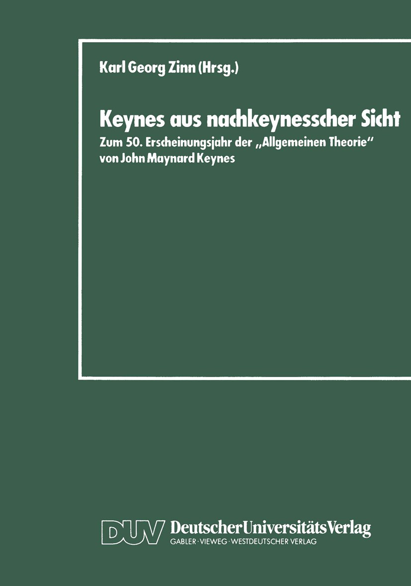 Titlebook: Keynes aus nachkeynesscher Sicht; Zum 50. Erscheinungs Karl Georg Zinn Book 1988 Springer Fachmedien Wiesbaden 1988 Finanzmarkt.Finanzmärkt Titlebook: Keynes aus nachkeynesscher Sicht; Zum 50. Erscheinungs Karl Georg Zinn Book 1988 Springer Fachmedien Wiesbaden 1988 Finanzmarkt.Finanzmärkt