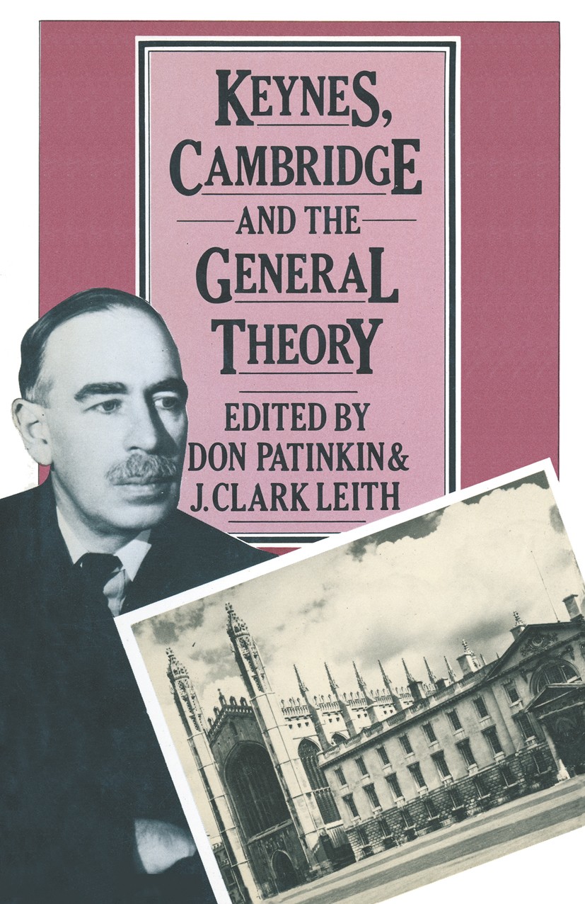 Titlebook: Keynes, Cambridge and the General Theory; Don Patinkin,J. Clark Leith Book 1977 Palgrave Macmillan, a division of Macmillan Publishers Lim Titlebook: Keynes, Cambridge and the General Theory; Don Patinkin,J. Clark Leith Book 1977 Palgrave Macmillan, a division of Macmillan Publishers Lim
