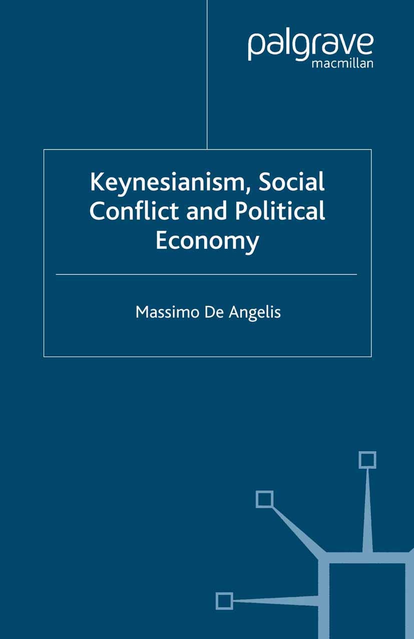 Titlebook: Keynesianism, Social Conflict and Political Economy; Massimo Angelis Book 2000 Palgrave Macmillan, a division of Macmillan Publishers Limi Titlebook: Keynesianism, Social Conflict and Political Economy; Massimo Angelis Book 2000 Palgrave Macmillan, a division of Macmillan Publishers Limi
