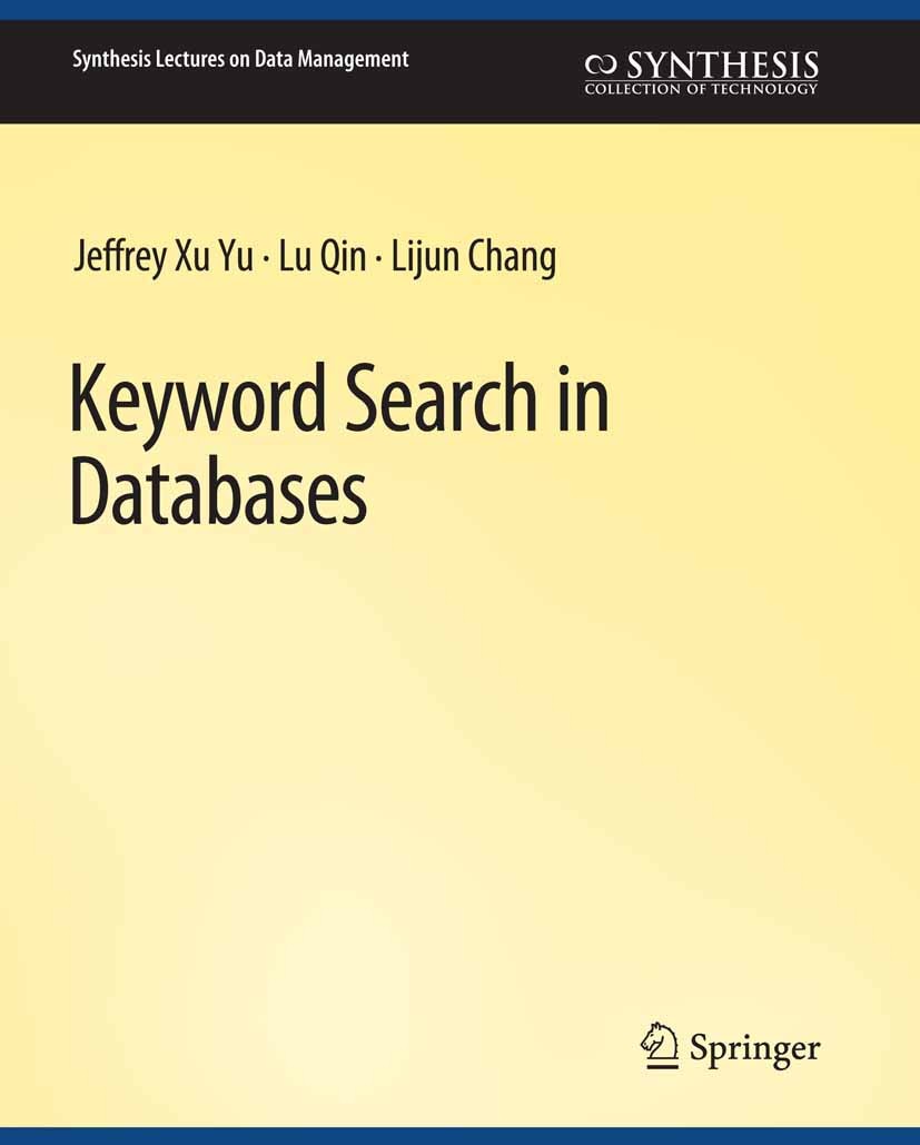 Titlebook: Keyword Search in Databases; Jeffrey Xu Yu,Lu Qin,Lijun Chang Book 2010 Springer Nature Switzerland AG 2010 Titlebook: Keyword Search in Databases; Jeffrey Xu Yu,Lu Qin,Lijun Chang Book 2010 Springer Nature Switzerland AG 2010