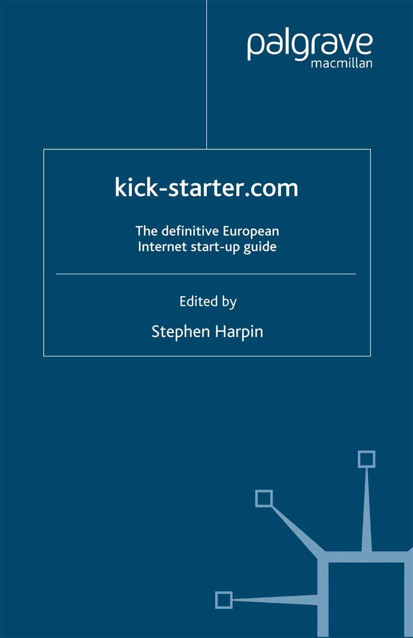 Titlebook: Kick-starter.com; The definitive Europ Stephen Harpin Book 2000 Stephen Harpin 2000 business.business plan.Internet.Leadership.marketing.st Titlebook: Kick-starter.com; The definitive Europ Stephen Harpin Book 2000 Stephen Harpin 2000 business.business plan.Internet.Leadership.marketing.st