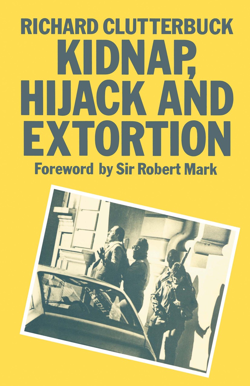 Titlebook: Kidnap, Hijack and Extortion: The Response; Richard Clutterbuck Book 1987 Richard Clutterbuck 1987 social care.social science.social struc Titlebook: Kidnap, Hijack and Extortion: The Response; Richard Clutterbuck Book 1987 Richard Clutterbuck 1987 social care.social science.social struc