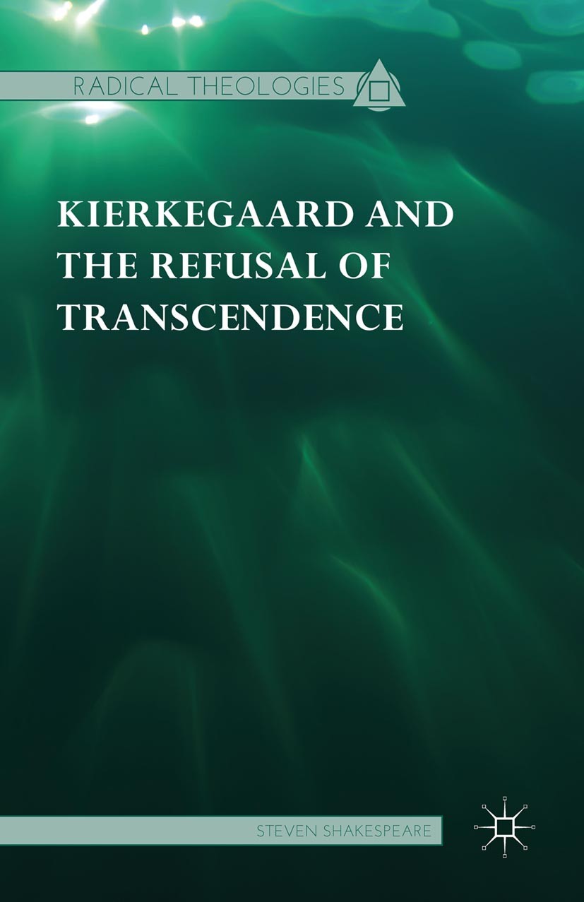 Titlebook: Kierkegaard and the Refusal of Transcendence; Steven Shakespeare Book 2015 Steven Shakespeare 2015 god.Sören Kierkegaard.theology.Deleuze. Titlebook: Kierkegaard and the Refusal of Transcendence; Steven Shakespeare Book 2015 Steven Shakespeare 2015 god.Sören Kierkegaard.theology.Deleuze.