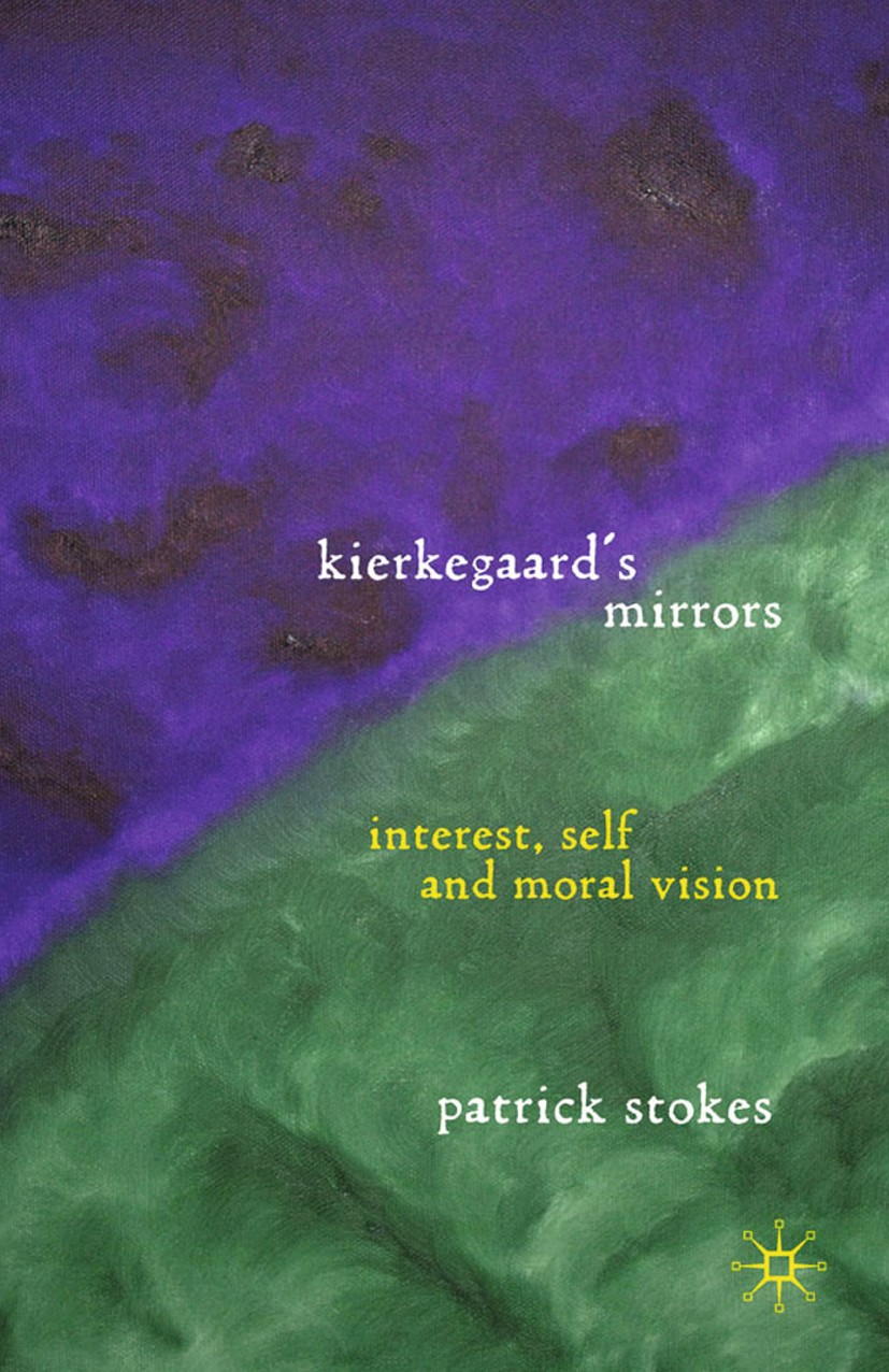 Titlebook: Kierkegaard’s Mirrors; Interest, Self, and Patrick Stokes Book 2010 Patrick Stokes 2010 bibliography.concept.consciousness.experience.imag Titlebook: Kierkegaard’s Mirrors; Interest, Self, and Patrick Stokes Book 2010 Patrick Stokes 2010 bibliography.concept.consciousness.experience.imag