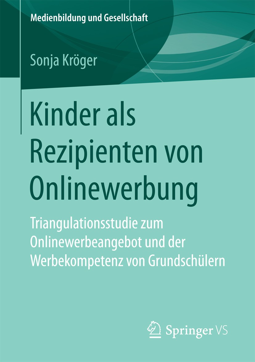 Titlebook: Kinder als Rezipienten von Onlinewerbung; Triangulationsstudie Sonja Kröger Book 2018 Springer Fachmedien Wiesbaden GmbH 2018 Kinder.Kommer Titlebook: Kinder als Rezipienten von Onlinewerbung; Triangulationsstudie Sonja Kröger Book 2018 Springer Fachmedien Wiesbaden GmbH 2018 Kinder.Kommer