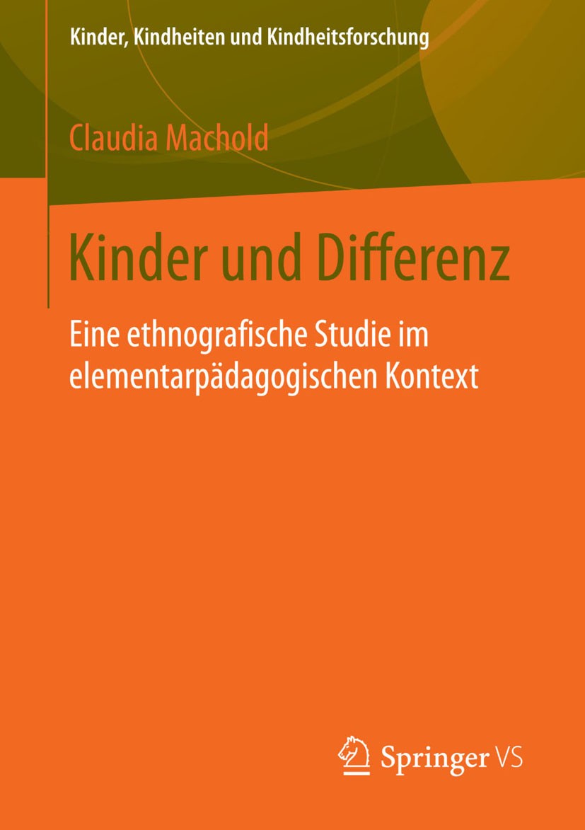 Titlebook: Kinder und Differenz; Eine ethnografische Claudia Machold Book 2015 Springer Fachmedien Wiesbaden 2015 Elementarpädagogik.Erziehungswissen Titlebook: Kinder und Differenz; Eine ethnografische Claudia Machold Book 2015 Springer Fachmedien Wiesbaden 2015 Elementarpädagogik.Erziehungswissen