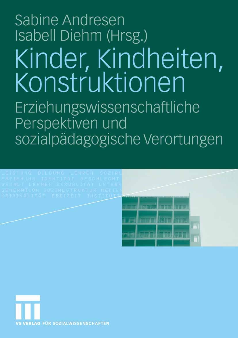 Titlebook: Kinder, Kindheiten, Konstruktionen; Erziehungswissenscha Sabine Andresen,Isabell Diehm (Prof. Dr.) Book 2006 VS Verlag für Sozialwissenscha Titlebook: Kinder, Kindheiten, Konstruktionen; Erziehungswissenscha Sabine Andresen,Isabell Diehm (Prof. Dr.) Book 2006 VS Verlag für Sozialwissenscha