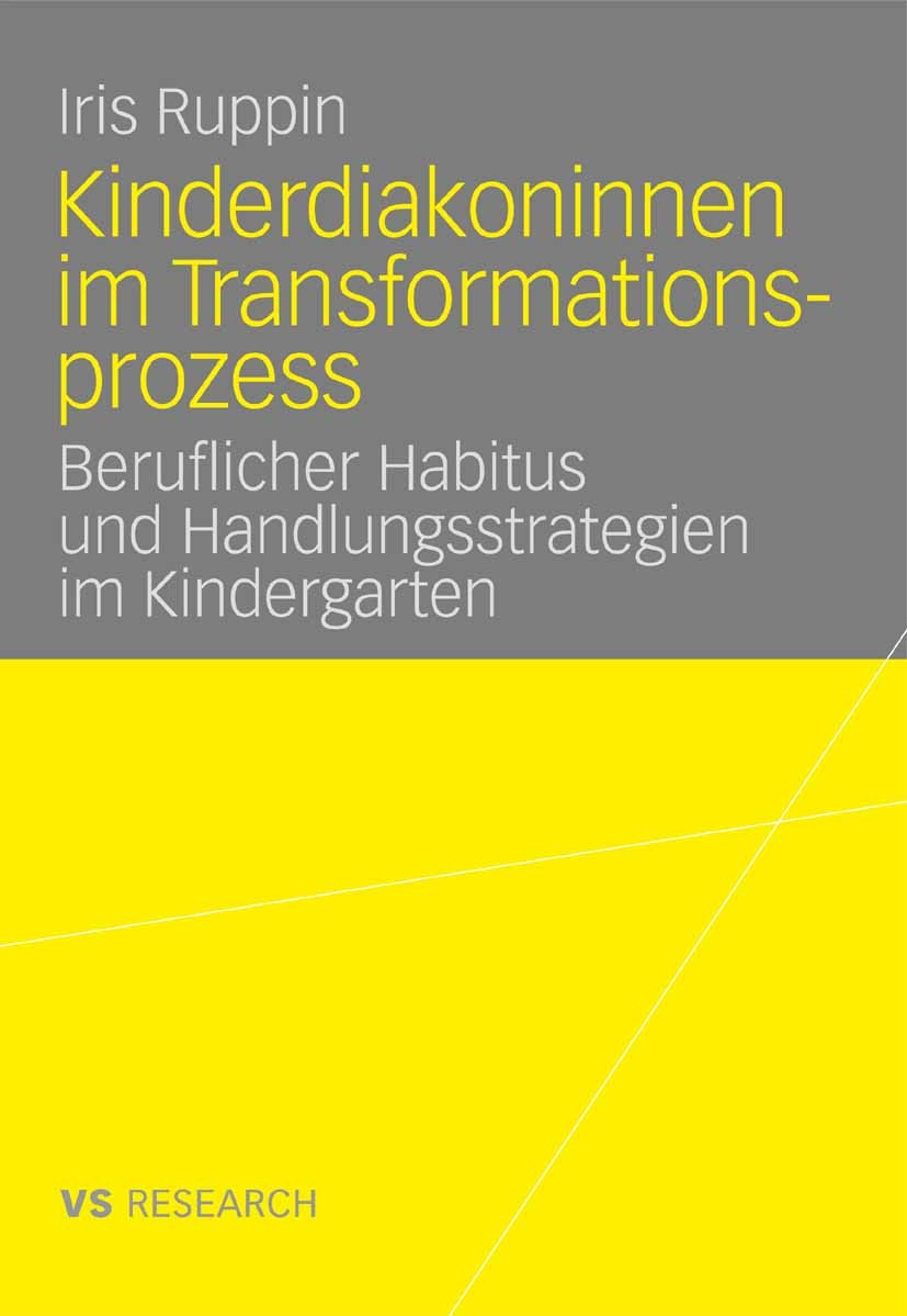 Titlebook: Kinderdiakoninnen im Transformationsprozess; Beruflicher Habitus Iris Ruppin Book 2008 VS Verlag für Sozialwissenschaften | Springer Fachm Titlebook: Kinderdiakoninnen im Transformationsprozess; Beruflicher Habitus Iris Ruppin Book 2008 VS Verlag für Sozialwissenschaften | Springer Fachm