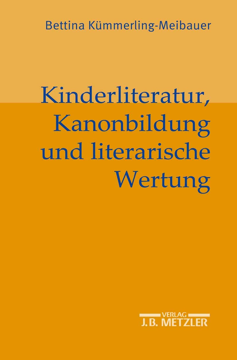 Titlebook: Kinderliteratur, Kanonbildung und literarische Wertung; Bettina Kümmerling-Meibauer Book 20031st edition Springer-Verlag Berlin Heidelberg Titlebook: Kinderliteratur, Kanonbildung und literarische Wertung; Bettina Kümmerling-Meibauer Book 20031st edition Springer-Verlag Berlin Heidelberg