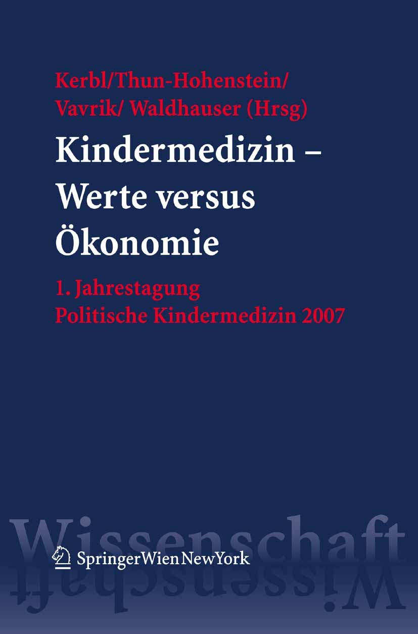 Titlebook: Kindermedizin – Werte versus Ökonomie; 1. Jahrestagung Poli Reinhold Kerbl,Leonhard Thun-Hohenstein,Franz Wald Conference proceedings 2008L Titlebook: Kindermedizin – Werte versus Ökonomie; 1. Jahrestagung Poli Reinhold Kerbl,Leonhard Thun-Hohenstein,Franz Wald Conference proceedings 2008L
