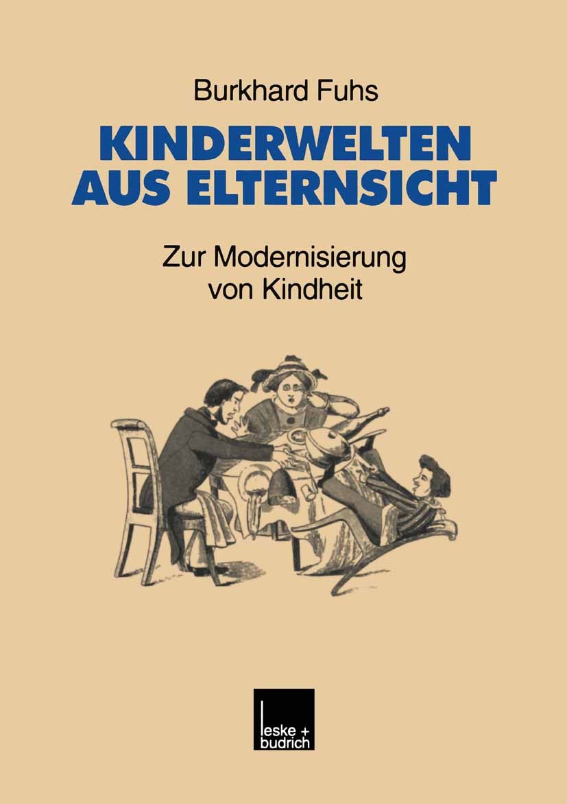 Titlebook: Kinderwelten aus Elternsicht; Zur Modernisierung v Burkhard Fuhs Book 1999 Springer Fachmedien Wiesbaden 1999 Design.Erwachsene.Erziehung.E Titlebook: Kinderwelten aus Elternsicht; Zur Modernisierung v Burkhard Fuhs Book 1999 Springer Fachmedien Wiesbaden 1999 Design.Erwachsene.Erziehung.E