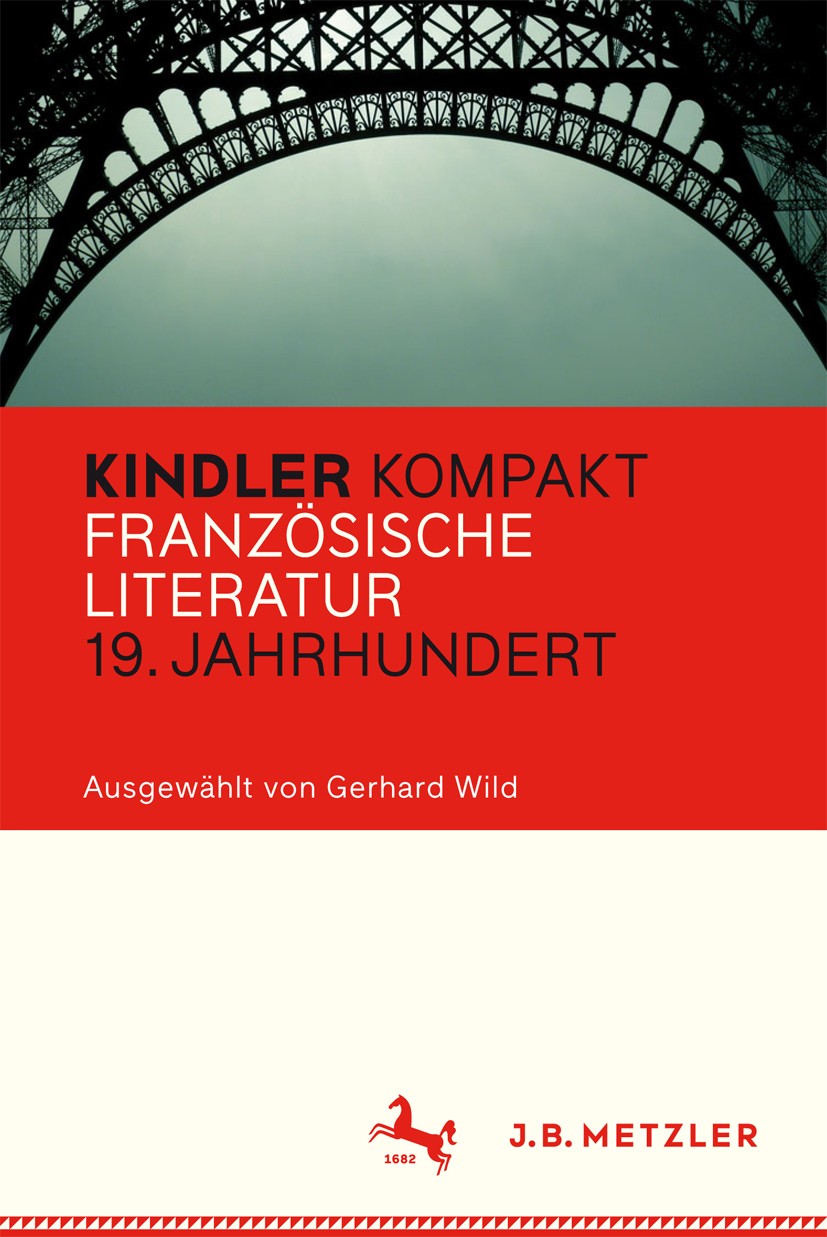 Titlebook: Kindler Kompakt: Französische Literatur 19. Jahrhundert; Gerhard Wild Book 2016 Springer-Verlag Berlin Heidelberg 2016 Frankreich.Baudelai Titlebook: Kindler Kompakt: Französische Literatur 19. Jahrhundert; Gerhard Wild Book 2016 Springer-Verlag Berlin Heidelberg 2016 Frankreich.Baudelai