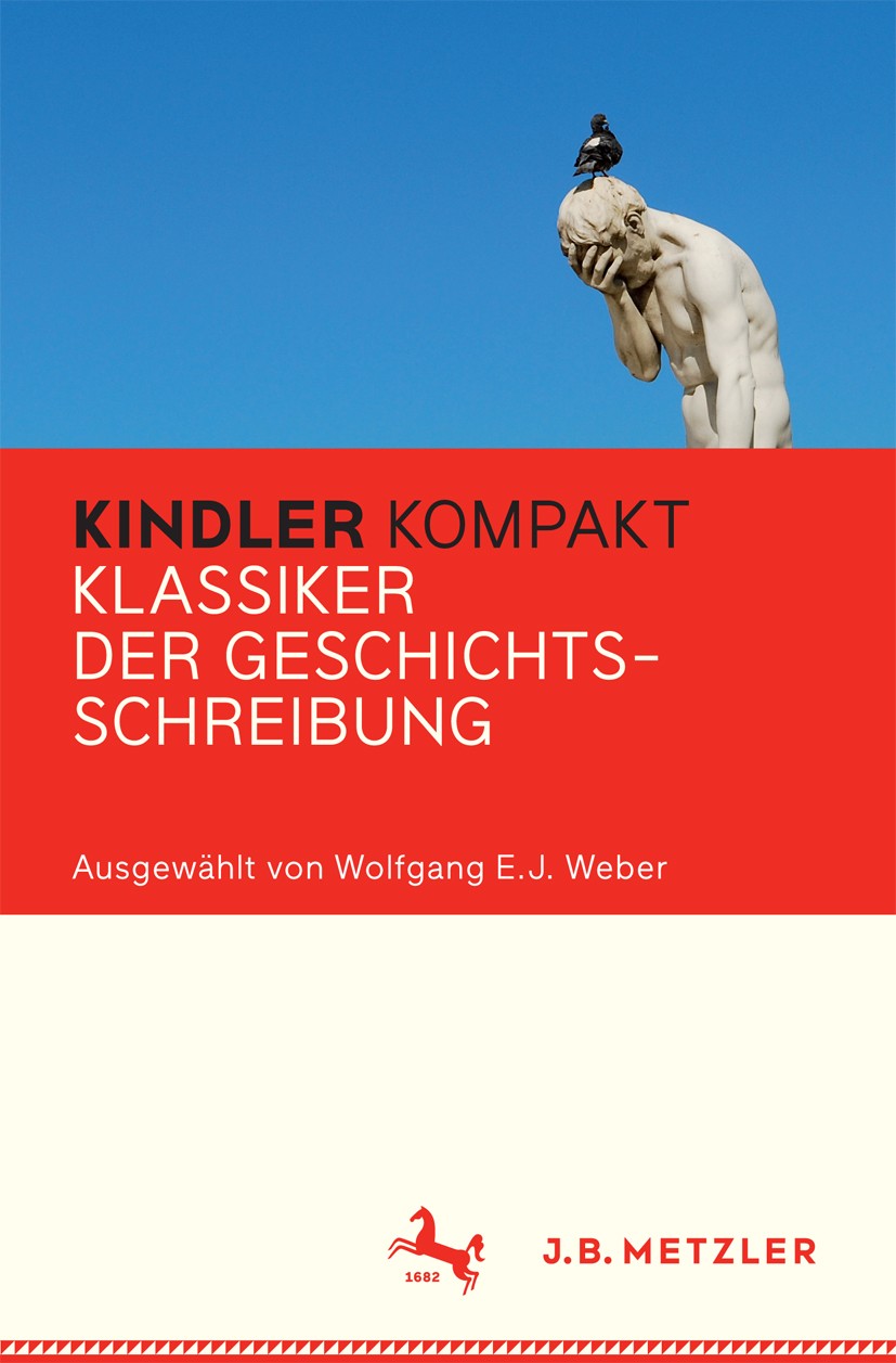 Titlebook: Kindler Kompakt: Klassiker der Geschichtsschreibung; Wolfgang E. J. Weber Book 2016 Springer-Verlag Berlin Heidelberg 2016 Antike.Geschich Titlebook: Kindler Kompakt: Klassiker der Geschichtsschreibung; Wolfgang E. J. Weber Book 2016 Springer-Verlag Berlin Heidelberg 2016 Antike.Geschich