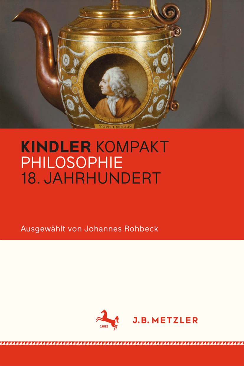 Titlebook: Kindler Kompakt: Philosophie 18. Jahrhundert; Johannes Rohbeck Book 2016 Der/die Herausgeber bzw. der/die Autor(en) 2016 Aufklärung.Philos Titlebook: Kindler Kompakt: Philosophie 18. Jahrhundert; Johannes Rohbeck Book 2016 Der/die Herausgeber bzw. der/die Autor(en) 2016 Aufklärung.Philos