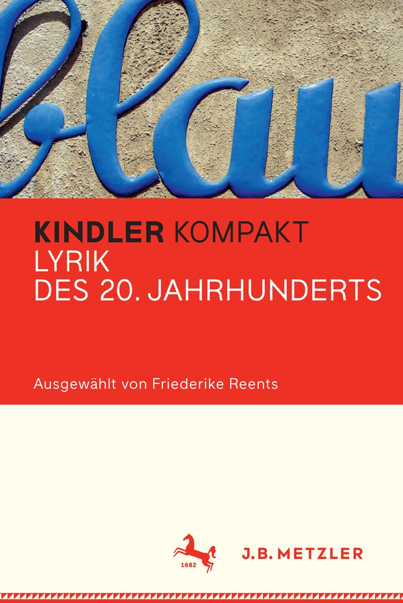 Titlebook: Kindler Kompakt: Lyrik des 20. Jahrhunderts; Friederike Reents Book 2017 Springer-Verlag GmbH Deutschland 2017 Literaturgeschichte.Moderne Titlebook: Kindler Kompakt: Lyrik des 20. Jahrhunderts; Friederike Reents Book 2017 Springer-Verlag GmbH Deutschland 2017 Literaturgeschichte.Moderne