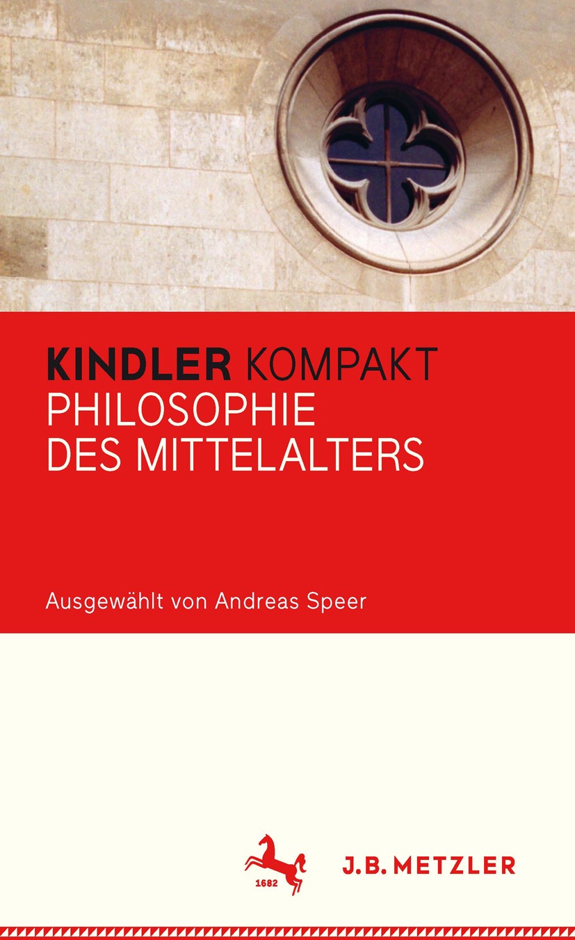 Titlebook: Kindler Kompakt: Philosophie des Mittelalters; Andreas Speer Book 2017 Springer-Verlag GmbH Deutschland 2017 Mittelalter.Geschichte der Ph Titlebook: Kindler Kompakt: Philosophie des Mittelalters; Andreas Speer Book 2017 Springer-Verlag GmbH Deutschland 2017 Mittelalter.Geschichte der Ph