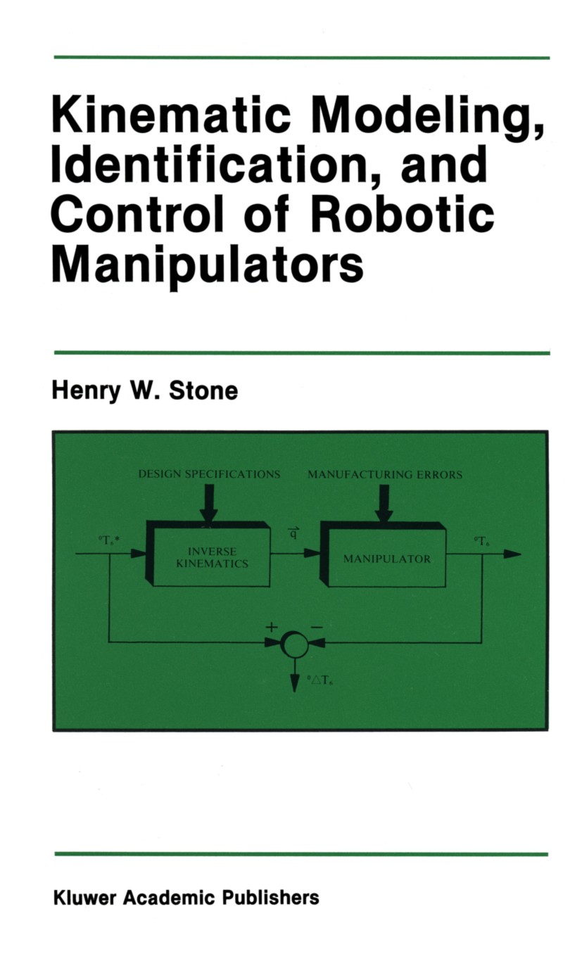 Titlebook: Kinematic Modeling, Identification, and Control of Robotic Manipulators; Henry W. Stone Book 1987 Kluwer Academic Publishers 1987 algorith Titlebook: Kinematic Modeling, Identification, and Control of Robotic Manipulators; Henry W. Stone Book 1987 Kluwer Academic Publishers 1987 algorith