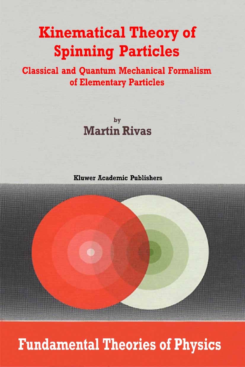 Titlebook: Kinematical Theory of Spinning Particles; Classical and Quantu Martin Rivas Book 2002 Springer Science+Business Media Dordrecht 2002 dynami Titlebook: Kinematical Theory of Spinning Particles; Classical and Quantu Martin Rivas Book 2002 Springer Science+Business Media Dordrecht 2002 dynami
