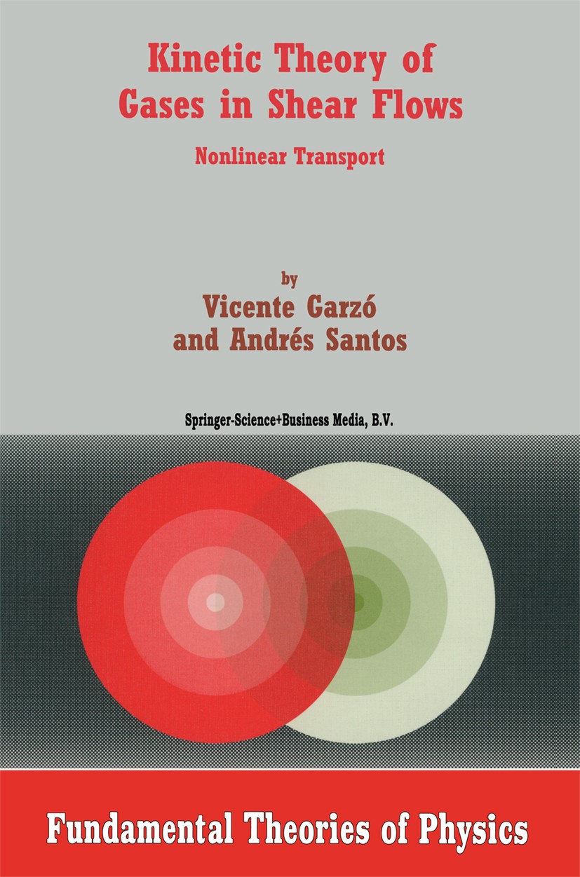 Titlebook: Kinetic Theory of Gases in Shear Flows; Nonlinear Transport Vicente Garzó,Andrés Santos Book 2003 Springer Science+Business Media Dordrecht Titlebook: Kinetic Theory of Gases in Shear Flows; Nonlinear Transport Vicente Garzó,Andrés Santos Book 2003 Springer Science+Business Media Dordrecht