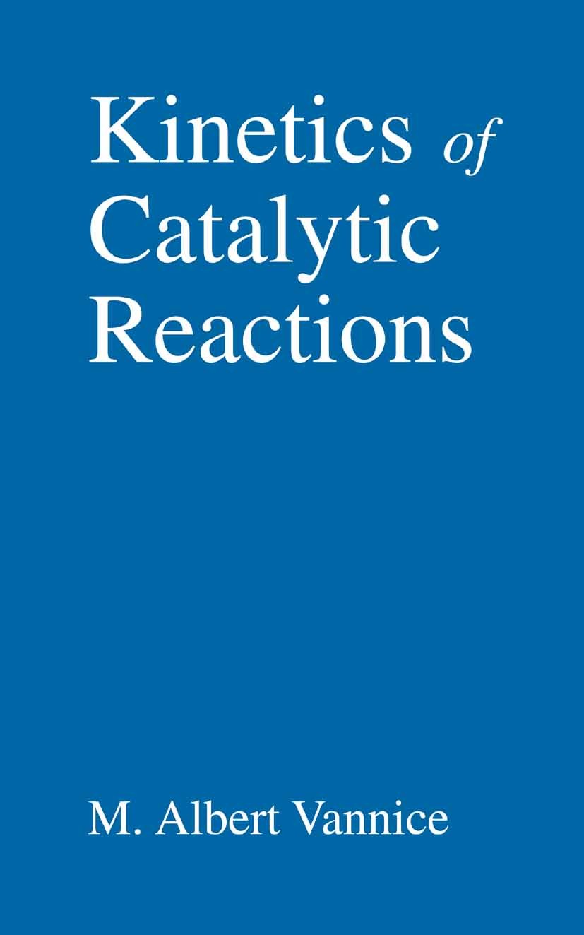 Titlebook: Kinetics of Catalytic Reactions; M. Albert Vannice Textbook 2005 Springer-Verlag US 2005 Absorption.catalysis.chemical engineering.chemist Titlebook: Kinetics of Catalytic Reactions; M. Albert Vannice Textbook 2005 Springer-Verlag US 2005 Absorption.catalysis.chemical engineering.chemist
